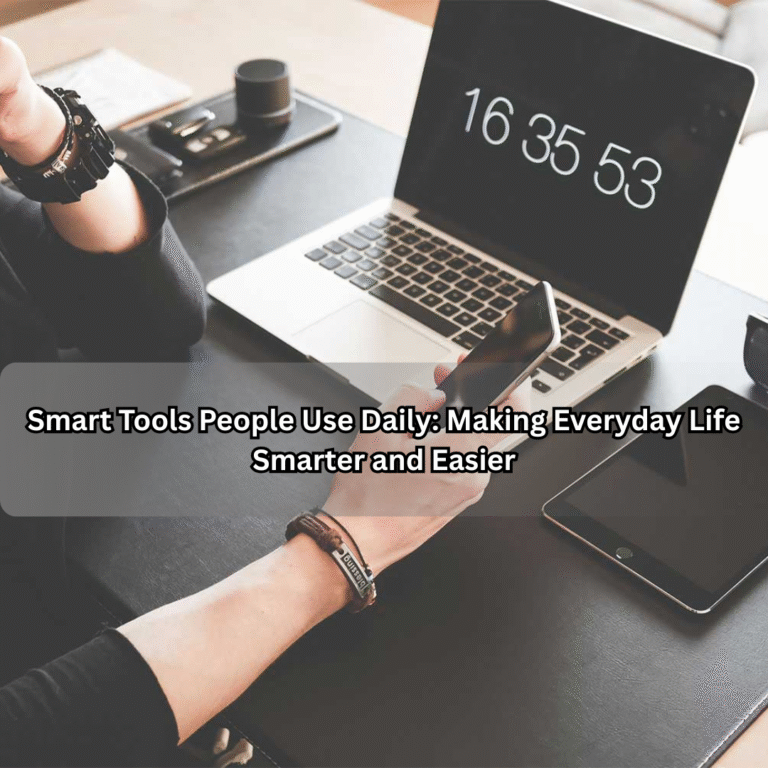 Smart Tools People Use Daily: Making Everyday Life Smarter and Easier Smart Tools People Use Daily