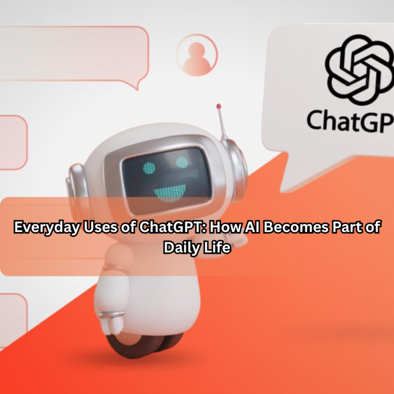 Everyday Uses of ChatGPT: How AI Becomes Part of Daily Life Everyday Uses of ChatGPT