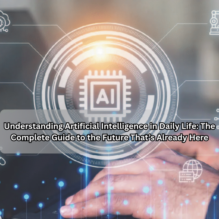Understanding Artificial Intelligence in Daily Life: The Complete Guide to the Future That’s Already Here Understanding Artificial Intelligence in Daily Life